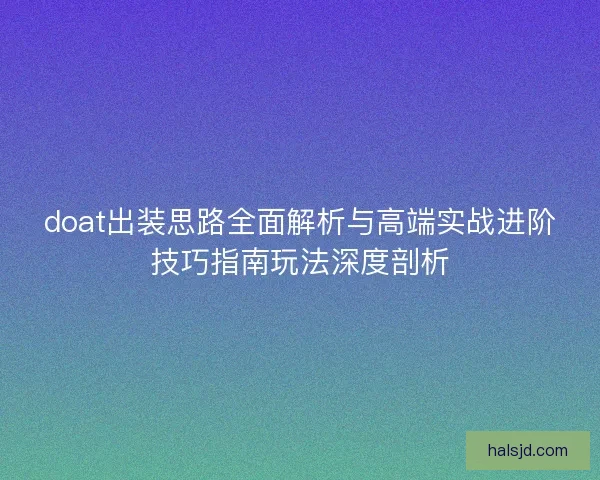 doat出装思路全面解析与高端实战进阶技巧指南玩法深度剖析